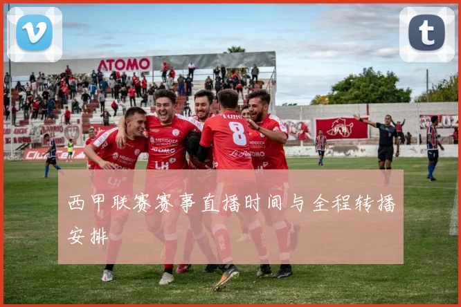 西甲联赛赛事直播时间与全程转播安排
