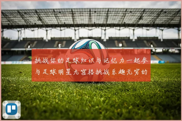 挑战你的足球知识与记忆力一起参与足球明星九宫格挑战乐趣无穷的游戏体验