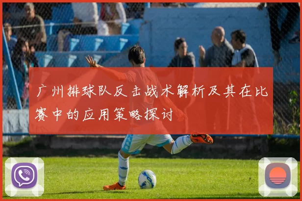 广州排球队反击战术解析及其在比赛中的应用策略探讨