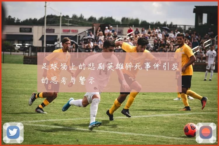 足球场上的悲剧英雄猝死事件引发的思考与警示