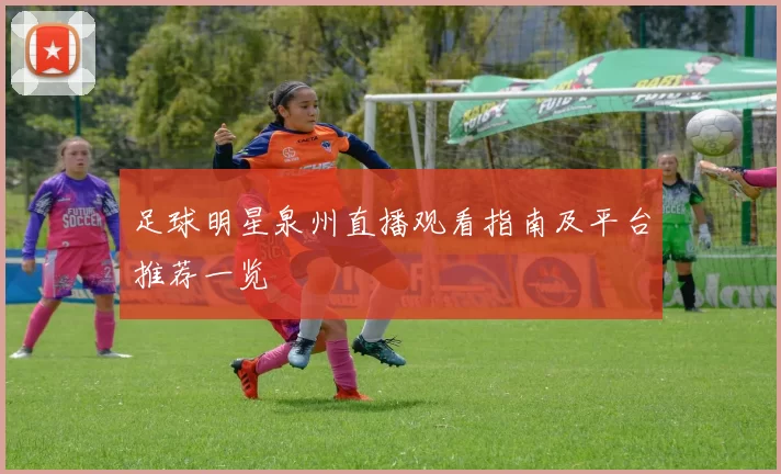 足球明星泉州直播观看指南及平台推荐一览
