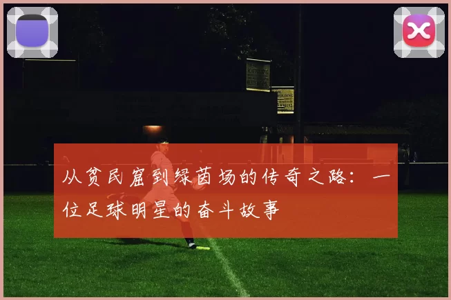 从贫民窟到绿茵场的传奇之路：一位足球明星的奋斗故事