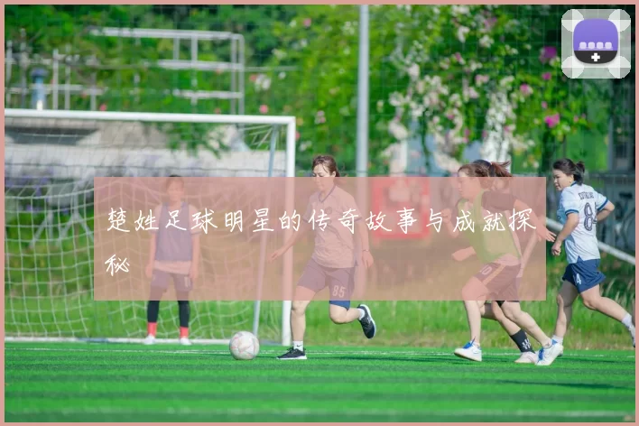 楚姓足球明星的传奇故事与成就探秘