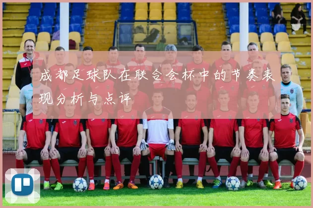 成都足球队在联合会杯中的节奏表现分析与点评