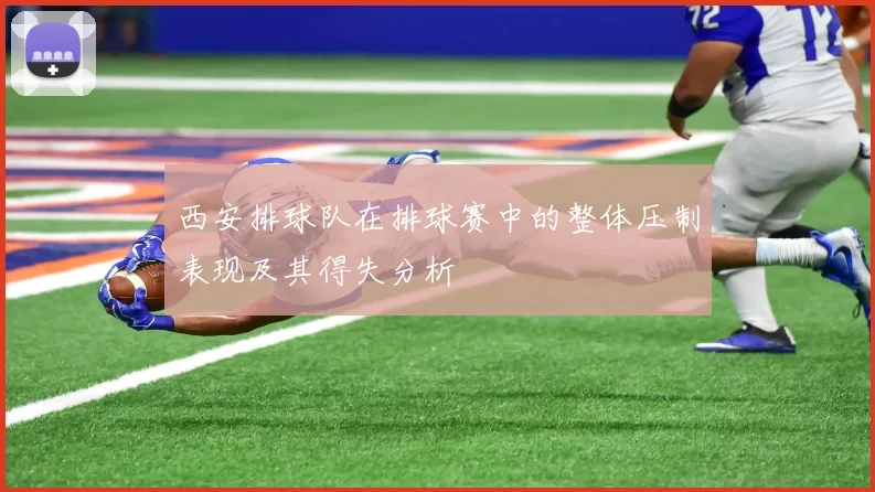 西安排球队在排球赛中的整体压制表现及其得失分析